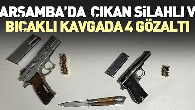 SİLAHLI VE BIÇAKLI KAVGADA 4GÖZALTI