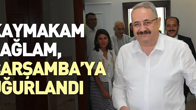 Kaymakam Sağlam, Çarşamba'ya uğurlandı