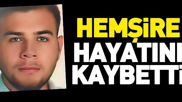 Hemşire hayatını kaybetti
