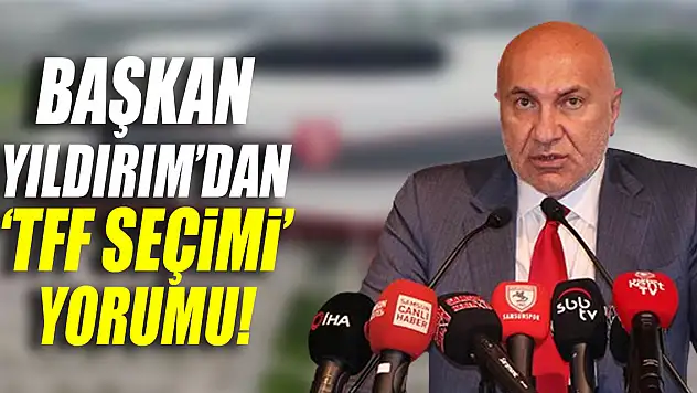 Başkan Yıldırım'dan 'TFF seçimi' yorumu!