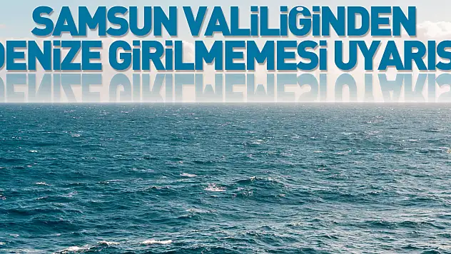 Samsun Valiliğinden denize girilmemesi uyarısı