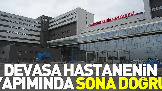 Devasa hastanenin yapımında sona doğru