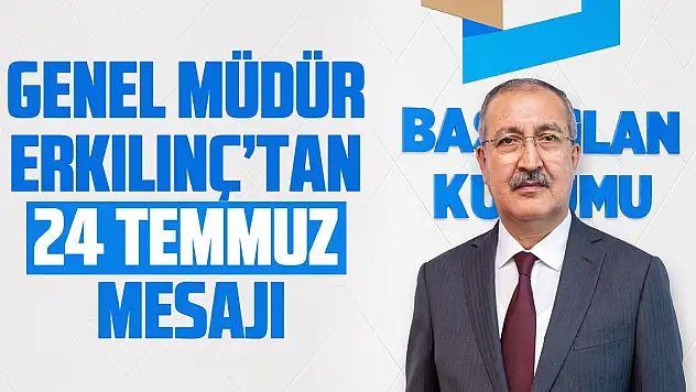 Genel Müdür Erkılınç'tan 24 Temmuz mesajı