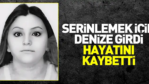 Serinlemek için denize girdi hayatını kaybetti