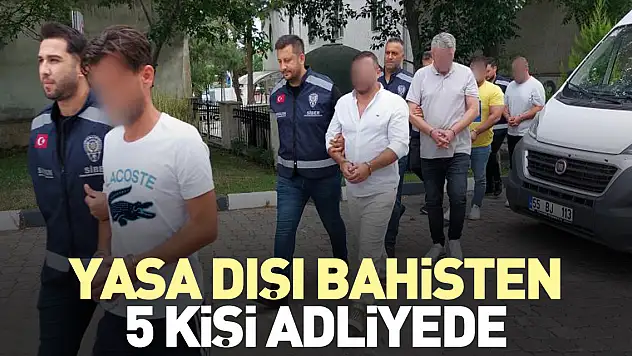 YASA DIŞI BAHİSTEN 5 KİŞİ ADLİYEDE