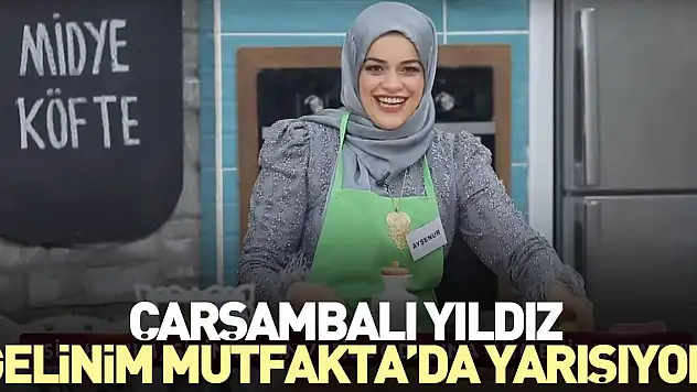 Çarşambalı Yıldız, Gelinim Mutfakta'da yarışıyor