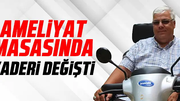Ameliyat masasında kaderi değişti