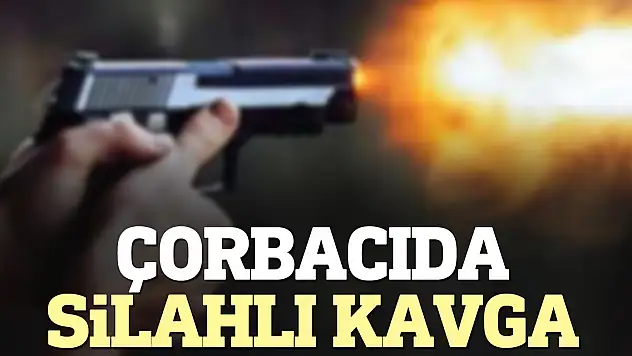 Çorbacıda silahlı kavga