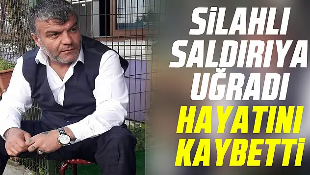 silahlı saldırıya uğraDI HAYATINI KAYBETTi