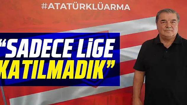 'Sadece lige katılmadık'
