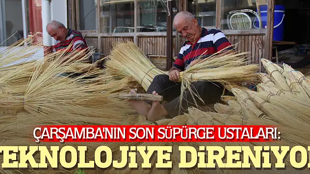 Çarşamba'nın son süpürge ustaları:  TEKNOLOJİYE DİRENİYOR