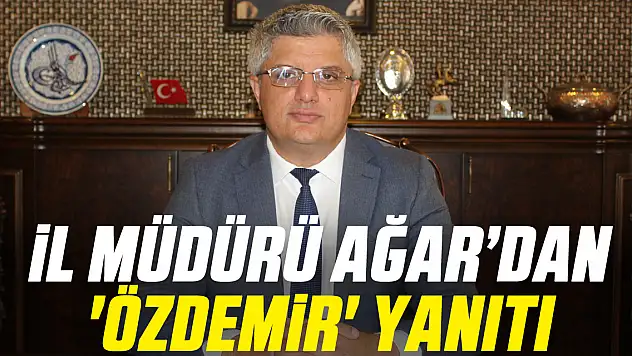 İl Müdürü Ağar'dan 'Özdemir' yanıtı