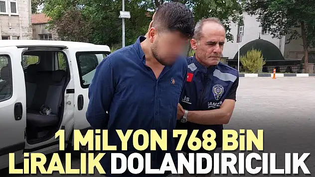 1 milyon 768 bin liralık dolandırıcılık