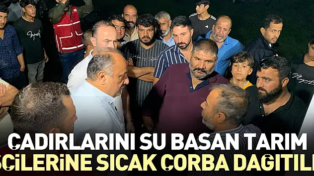 Çadırlarını su basan tarım işçilerine sıcak çorba dağıtıldı