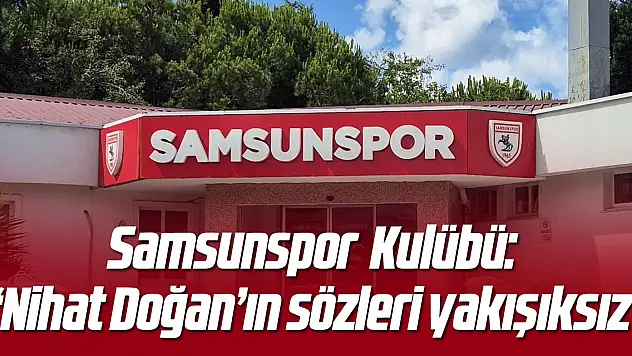 Samsunspor: 'Nihat Doğan'ın sözleri yakışıksız'