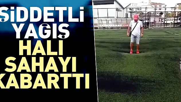 Sağanak halı sahayı kabarttı