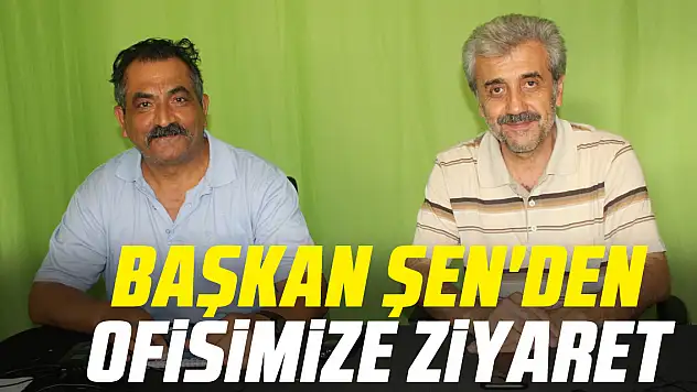Başkan Şen'den Ofisimize ziyaret
