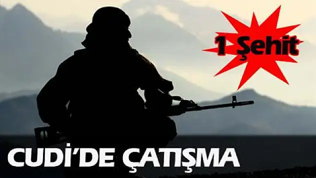 Cudi'de çatışma: 1 şehit