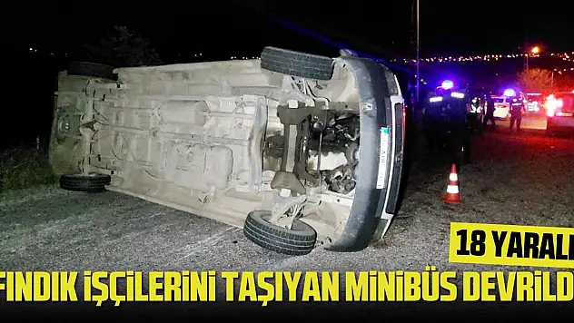 Fındık işçilerini taşıyan minibüs devrildi: 18 yaralı