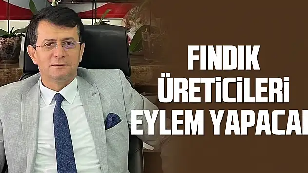 Fındık üreticileri eylem yapacak