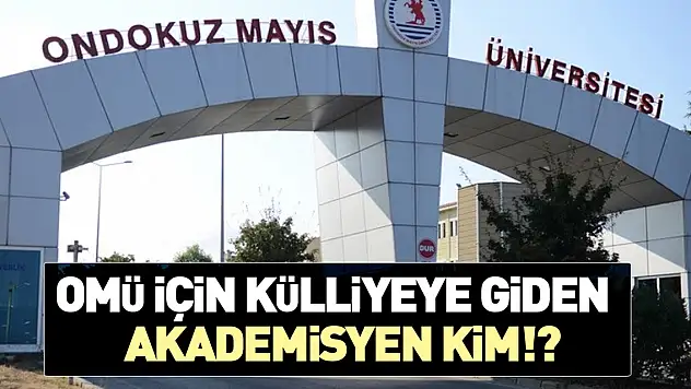 OMÜ İÇİN KÜLLİYEYE GİDEN AKADEMİSYEN KİM!?