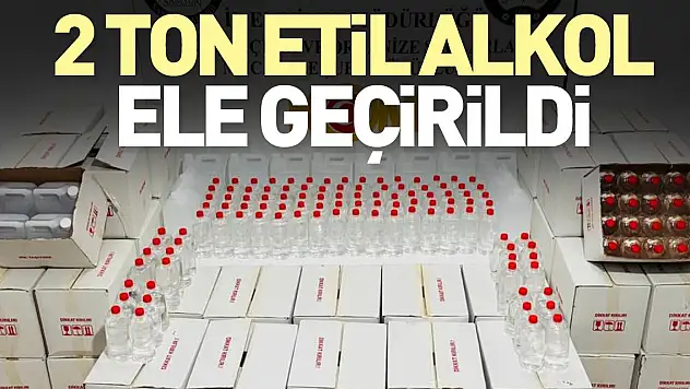 2 ton etil alkol ele geçirildi