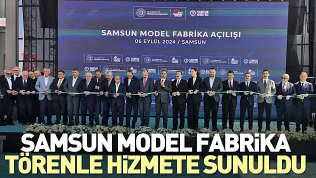 Samsun Model Fabrika törenle hizmete sunuldu