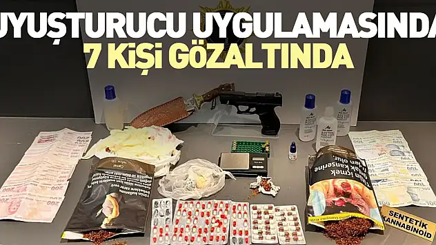 UYUŞTURUCU UYGULAMASINDA 7 GÖZALTI