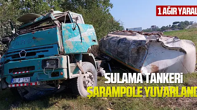 Sulama tankeri şarampole yuvarlandı: 1 ağır yaralı