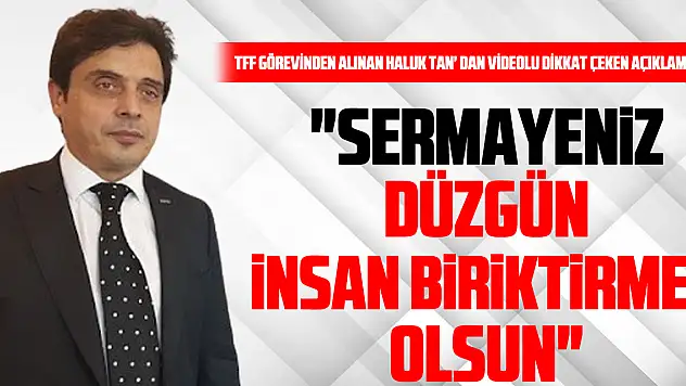 'SERMAYENİZ DÜZGÜN İNSAN BİRİKTİRMEK OLSUN'