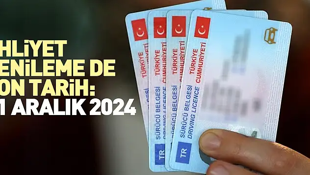 EHLİYET YENİLEME DE SON TARİH: 31 ARALIK 2024
