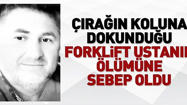 Forklift ustanın ölümüne sebep oldu