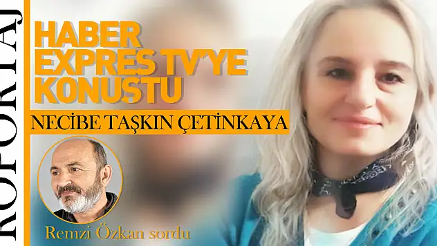 NECİBE TAŞKIN ÇETİNKAYA HABER EXPRES TV'YE KONUŞTU