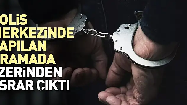 Polis merkezinde yapılan aramada üzerinden esrar çıktı