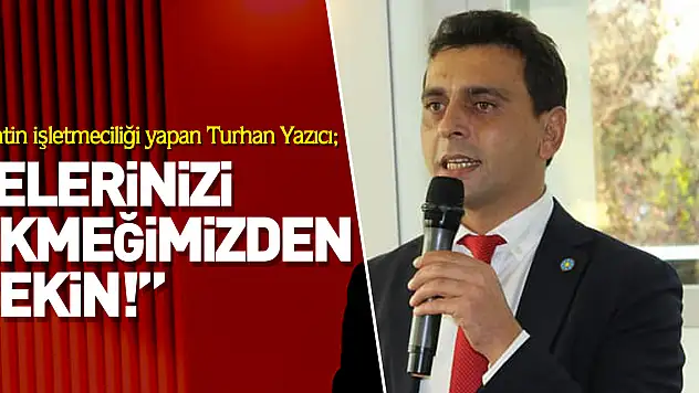 'ELERİNİZİ EKMEĞİMİZDEN ÇEKİN!'