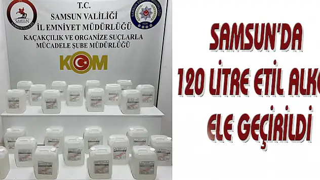 Samsun'da 120 litre etil alkol ele geçirildi