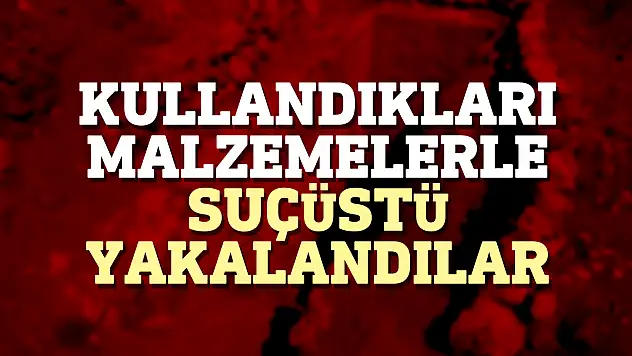 Kullandıkları malzemelerle suçüstü yakalandılar