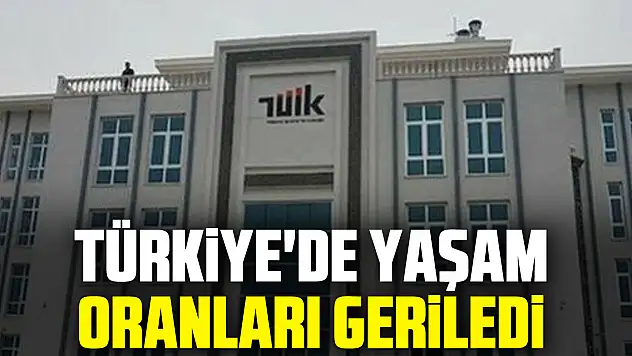 Türkiye'de yaşam oranları geriledi