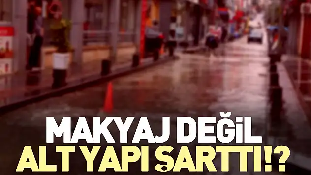 MAKYAJ DEĞİL ALT YAPI ŞARTTI!?