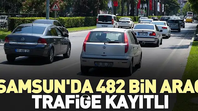 Samsun'da 482 bin araç  trafiğe kayıtlı