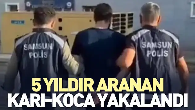5 yıldır aranan karı-koca yakalandı