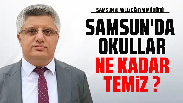 SAMSUN'DA OKULLAR NE KADAR TEMİZ ?