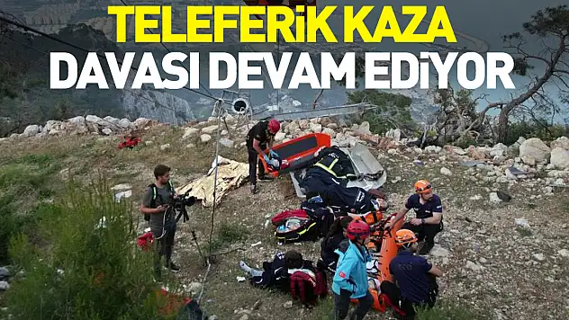 TELEFERiK KAZA DAVASI DEVAM EDiYOR