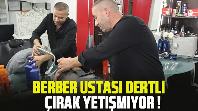 BERBER USTASI DERTLİ   ÇIRAK YETİŞMİYOR !