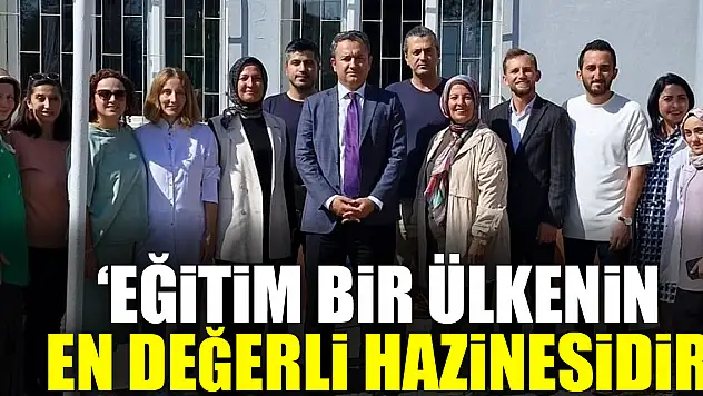 'EĞİTİM BİR ÜLKENİN EN DEĞERLİ HAZİNESİDİR'