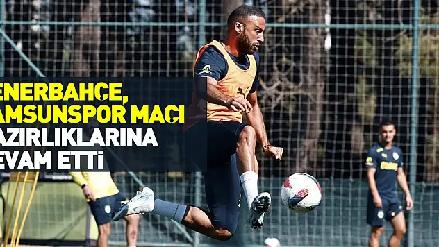 FENERBAHÇE HAZIRLIKLARA DEVAM EDİYOR