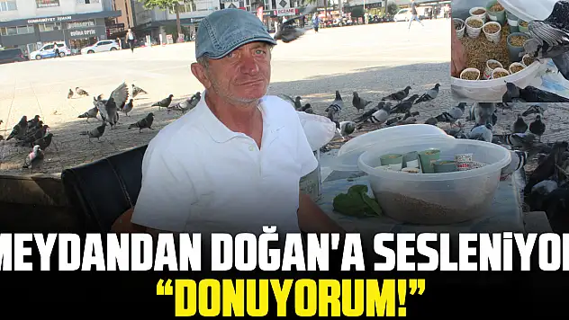 MEYDANDAN DOĞAN'A SESLENİYOR : 'DONUYORUM!'