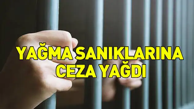 Yağma sanıklarına ceza yağdı