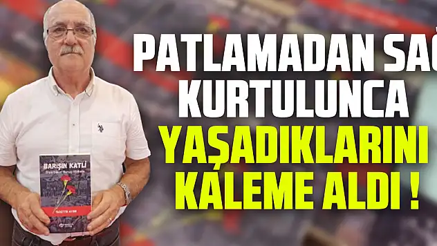PATLAMADAN SAĞ KURTULUNCA YAŞADIKLARINI KALEME ALDI !