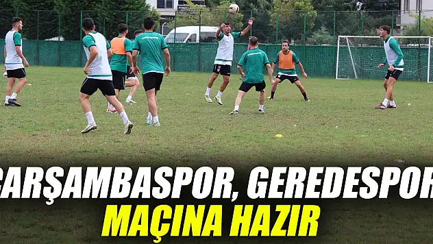 ÇARŞAMBASPOR, GEREDESPOR MAÇINA HAZIR